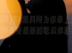 51黑料网为你奉上全新网页更新,尽情享受最新的吃瓜体验与奇闻!